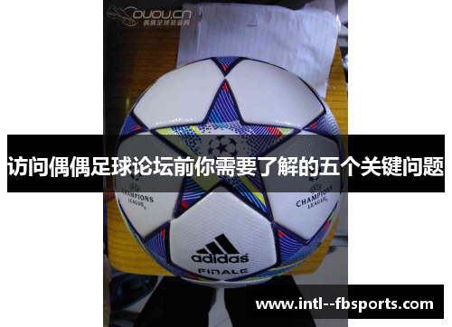 访问偶偶足球论坛前你需要了解的五个关键问题 访问偶偶足球论坛前你需要了解的五个关键问题
