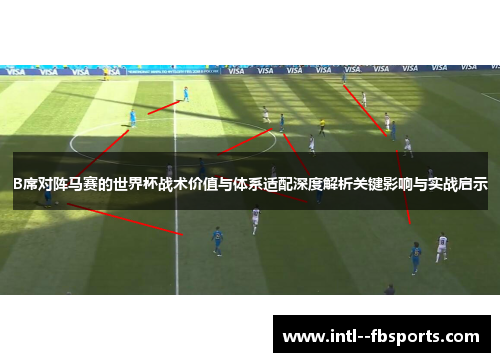 B席对阵马赛的世界杯战术价值与体系适配深度解析关键影响与实战启示 B席对阵马赛的世界杯战术价值与体系适配深度解析关键影响与实战启示