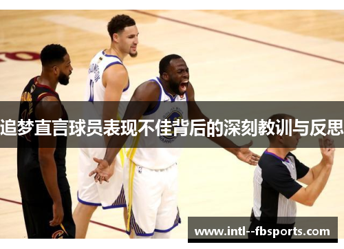 追梦直言球员表现不佳背后的深刻教训与反思 追梦直言球员表现不佳背后的深刻教训与反思
