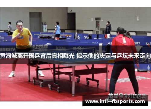 黄海诚离开国乒背后真相曝光 揭示他的决定与乒坛未来走向 黄海诚离开国乒背后真相曝光 揭示他的决定与乒坛未来走向