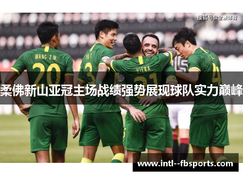 柔佛新山亚冠主场战绩强势展现球队实力巅峰