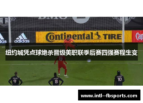 纽约城凭点球绝杀晋级美职联季后赛四强赛程生变 纽约城凭点球绝杀晋级美职联季后赛四强赛程生变
